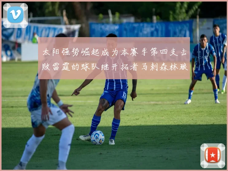 太阳强势崛起成为本赛季第四支击败雷霆的球队继开拓者马刺森林狼之后再添胜绩